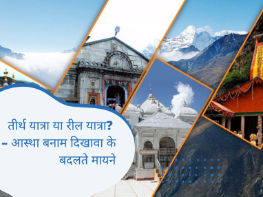 तीर्थ यात्रा या रील यात्रा? – आस्था बनाम दिखावा के बदलते मायने